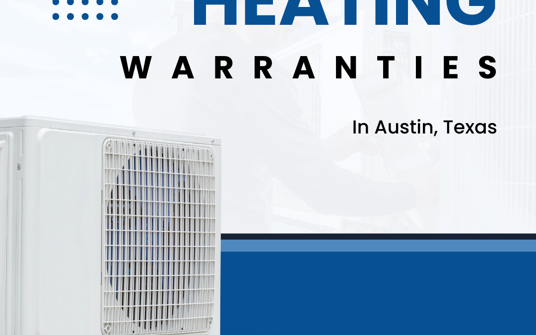 Understanding Heating Warranties in Austin, Texas: Duration and Tips for Optimal Use